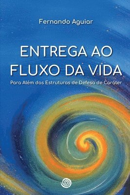 bokomslag Entrega ao Fluxo da Vida: Para além das Estruturas de Defesa de Caráter