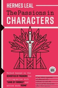 bokomslag The Passions in Characters: A method based on the Semiotics of Passions for writing series such as 'Game of Thrones' and movies such as 'Rome'