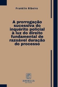 bokomslag A Prorrogação Sucessiva Do Inquérito Policial À Luz Do Dire