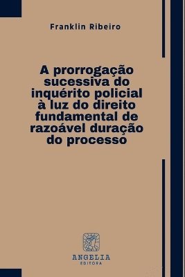 bokomslag A Prorrogação Sucessiva Do Inquérito Policial À Luz Do Dire