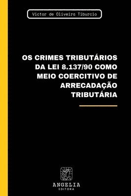 Victor de Oliveira Tiburcio, Victor De Oliveira Tiburcio - Os Crimes Tributários Da Lei 8.137/90 Como Meio Coercitivo, Häftad
