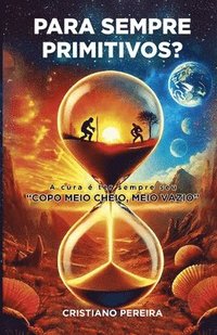 bokomslag Para sempre Primitivos?: A cura é ter sempre seu 'Copo meio cheio, meio vazio'