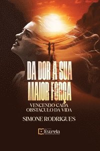 bokomslag Da Dor a Sua Maior Força: Vencendo Cada Obstaculo Da Vida
