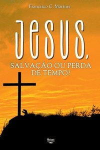 bokomslag Jesus, Salvao Ou Perda De Tempo?