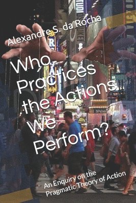 Alexandre S Da Rocha - Who Practices the Actions We Perform?, Häftad. Tillgänglighet: Lägg i varukorg