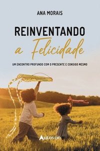 bokomslag Reinventando a felicidade: um encontro profundo com o presente e consigo mesmo