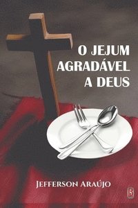 bokomslag O Jejum Agradável a Deus: Quebrando as Correntes Espirituais
