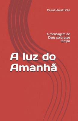 bokomslag A luz do Amanhã: A mensagem de Deus para esse tempo