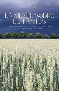 bokomslag La Mente Sobre El Tinnitus: Cómo habituarse al tinnitus y tener una vida feliz y productiva