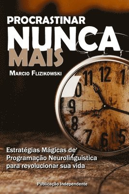 bokomslag Procrastinar Nunca Mais: Estratégias de Programação Neurolinguística para Revolucionar sua Vida