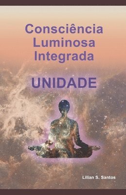 bokomslag Consciência Luminosa Integrada: Unidade