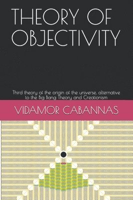 bokomslag Theory of Objectivity: Third theory of the origin of the universe, alternative to the Big Bang Theory and Creationism
