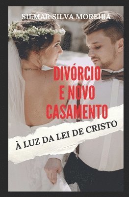 Silmar Silva Moreira - Divórcio E Novo Casamento À Luz Da Lei de Cristo, Häftad