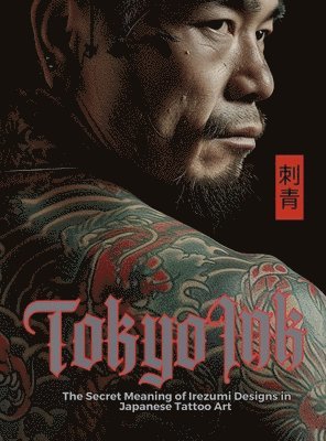 bokomslag Tokyo Ink The Secret Meaning of Irezumi Designs in Japanese Tattoo Art