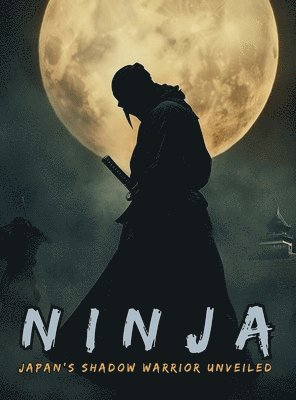 bokomslag Ninja: The Shinobi and the Birth of Espionage, Disguise, Sabotage and Psychological Warfare in the Land of the Rising Sun.