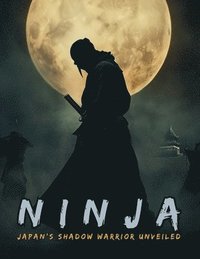 bokomslag Ninja: The Shinobi and the Birth of Espionage, Disguise, Sabotage and Psychological Warfare in the Land of the Rising Sun.