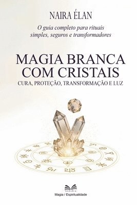 bokomslag Magia Branca com Cristais: Cura, Proteção, Transformação e Luz