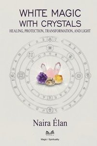 bokomslag White Magic with Crystals: Healing, Protection, Transformation, and Light