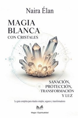 bokomslag Magia Blanca Con Cristales: Sanación, Protección, Transformación Y Luz