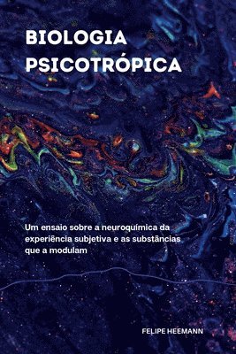 bokomslag Biologia Psicotrópica: Um ensaio sobre a neuroquímica da experiência subjetiva e as substâncias que a modulam