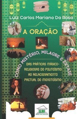 bokomslag A oração como mistério, milagre e êxtase: Das práticas mágico-religiosas do politeísmo ao relacionamento pactual do monoteísmo