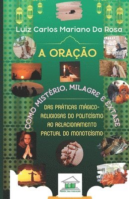 Luiz Carlos Mariano Da Rosa - A oração como mistério, milagre e êxtase: Das práticas mágico-religiosas do politeísmo ao relacionamento pactual do monoteísmo, Häftad