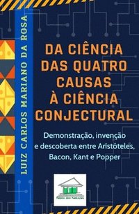 bokomslag Da ciência das quatro causas à ciência conjectural: Demonstração, invenção e descoberta entre Aristóteles, Bacon, Kant e Popper