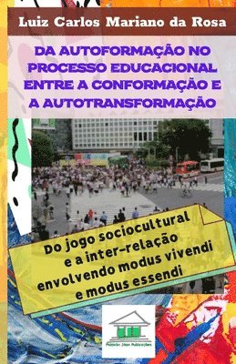 bokomslag Da autoformação no processo educacional entre a conformação e a autotransformação: do jogo sociocultural e a inter-relação envolvendo modus vivendi e