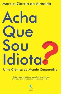 bokomslag Acha Que Sou Idiota?: Uma Crônica do Mundo Corporativo