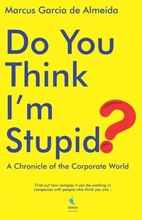 bokomslag Do You Think I'm Stupid?: A Chronicle of the Corporate World