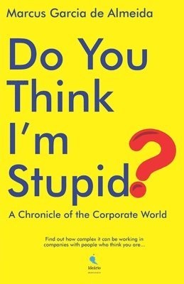 Do You Think I'm Stupid?: A Chronicle of the Corporate World 1