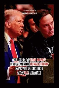 bokomslag The Impact of Elon Musk's Involvement to Donald Trump Campaign During the 2024 U.S. Election