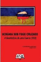 bokomslag Ucrânia Sob Fogo Cruzado: A Geohistória De Uma Guerra (2022