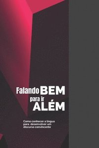 bokomslag Falando Bem para ir além: Como dominar a língua para conquistar um discurso convicente