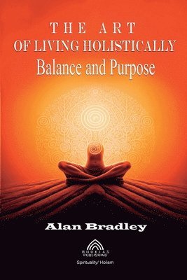 bokomslag The Art of Living Holistically - Balance and Purpose