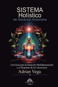 bokomslag Sistema Holístico de Sanación Arcturiana: Una Guía Para la Sanación Multidimensional y el Despertar de la Consciencia