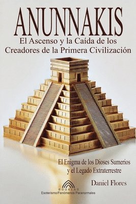 bokomslag Anunnakis: El Ascenso y la Caída de los Creadores de la Primera Civilización