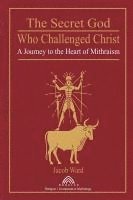 bokomslag The Secret God Who Challenged Christ: A Journey to the Heart of Mithraism