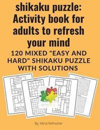 bokomslag shikaku puzzle: Activity book for adults to refresh your mind: 120 mixed "easy and hard" shikaku puzzle with solutions: Activity book for adults to re