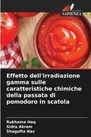 Rukhama Haq, Sidra Akram, Shagufta Naz - Effetto dell'irradiazione gamma sulle caratteristiche chimiche della passata di pomodoro in scatola, Häftad