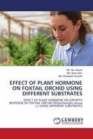 MD Abu Sayed, MD Abdul Aziz, MD Shahadat Hossain - Effect of Plant Hormone on Foxtail Orchid Using Different Substrates, Häftad