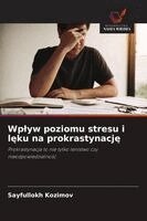 Sayfullokh Kozimov - Wplyw poziomu stresu i lęku na prokrastynację, Häftad