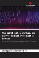 Wendgoudi Appolinaire Beyi - spiral cyclical method, the unity of subject and object in science, Häftad