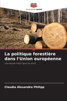 Claudia Alexandra Philipp - politique forestière dans l'Union européenne, Häftad