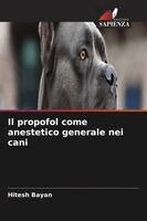 Hitesh Bayan - Il propofol come anestetico generale nei cani, Häftad