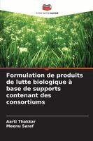 Aarti Thakkar, Meenu Saraf - Formulation de produits de lutte biologique à base de supports contenant des consortiums, Häftad