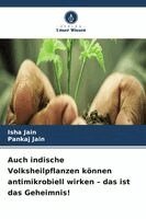 Isha Jain, Pankaj Jain - Auch indische Volksheilpflanzen können antimikrobiell wirken - das ist das Geheimnis!, Häftad
