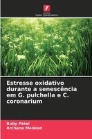 Ruby Patel, Archana Mankad - Estresse oxidativo durante a senescência em G. pulchella e C. coronarium, Häftad
