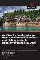 Kristina Yadav, Vinit Kumar - Analiza fizykochemiczna i badanie zawartości metali ciężkich w wodach podziemnych miasta Agra, Häftad