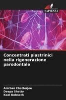 Anirban Chatterjee, Deepa Shetty, Koel Debnath - Concentrati piastrinici nella rigenerazione parodontale, Häftad